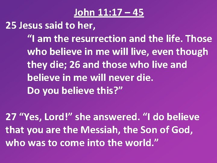 John 11: 17 – 45 25 Jesus said to her, “I am the resurrection
