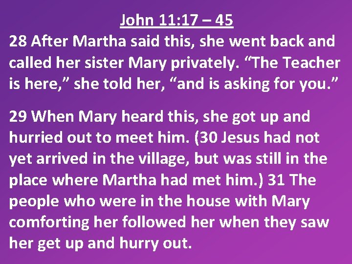 John 11: 17 – 45 28 After Martha said this, she went back and