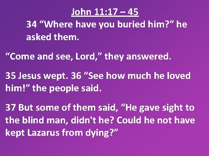 John 11: 17 – 45 34 “Where have you buried him? ” he asked