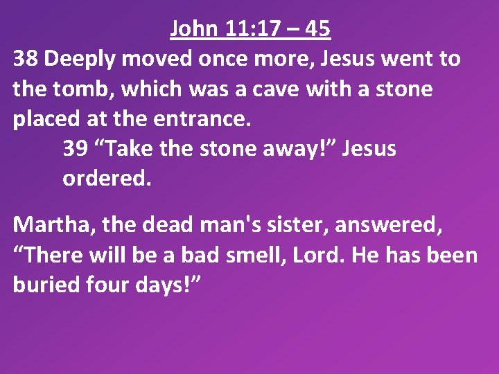John 11: 17 – 45 38 Deeply moved once more, Jesus went to the