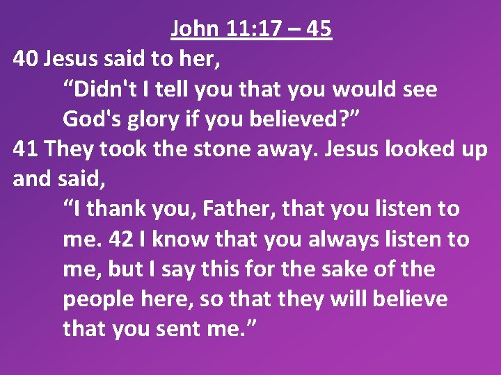 John 11: 17 – 45 40 Jesus said to her, “Didn't I tell you