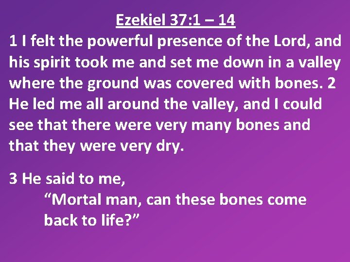 Ezekiel 37: 1 – 14 1 I felt the powerful presence of the Lord,