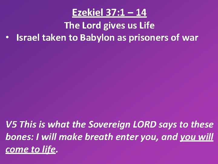 Ezekiel 37: 1 – 14 The Lord gives us Life • Israel taken to