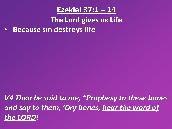 Ezekiel 37: 1 – 14 The Lord gives us Life • Because sin destroys