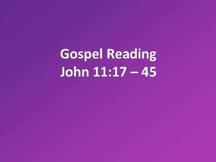 Gospel Reading John 11: 17 – 45 