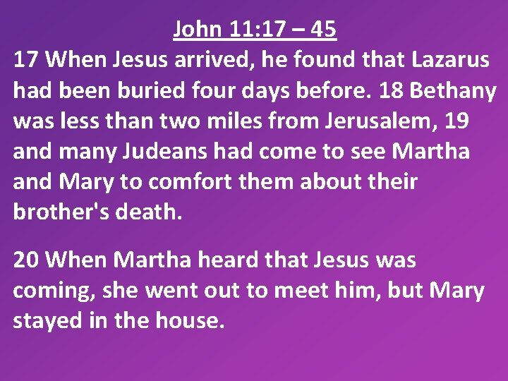 John 11: 17 – 45 17 When Jesus arrived, he found that Lazarus had