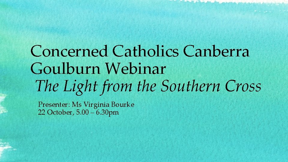 Concerned Catholics Canberra Goulburn Webinar The Light from the Southern Cross Presenter: Ms Virginia