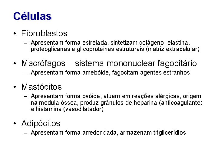 Células • Fibroblastos – Apresentam forma estrelada, sintetizam colágeno, elastina, proteoglicanas e glicoproteinas estruturais