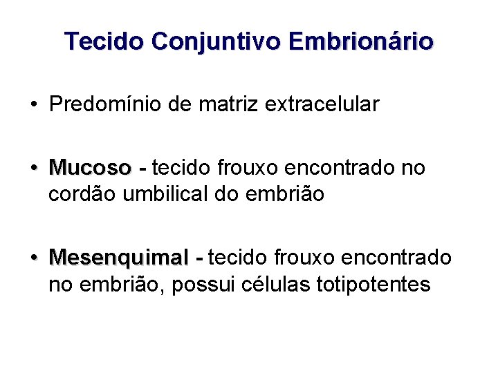 Tecido Conjuntivo Embrionário • Predomínio de matriz extracelular • Mucoso - tecido frouxo encontrado