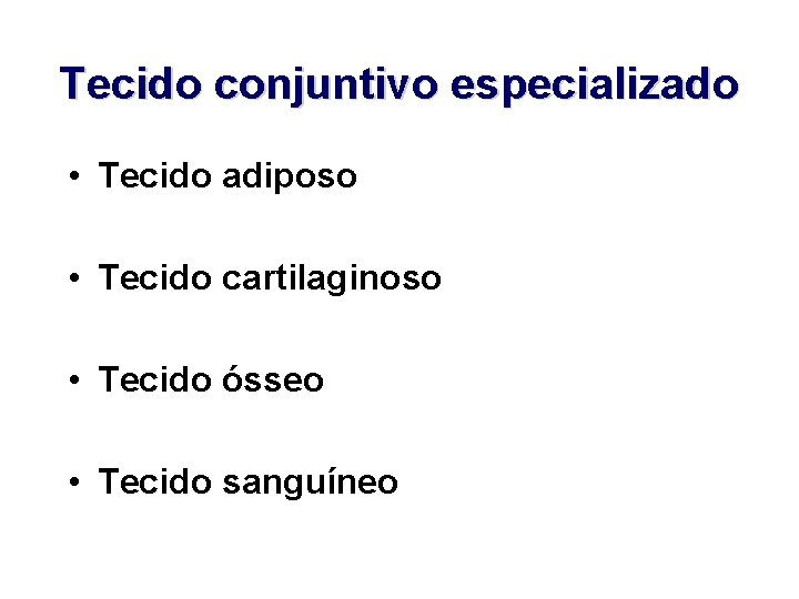 Tecido conjuntivo especializado • Tecido adiposo • Tecido cartilaginoso • Tecido ósseo • Tecido
