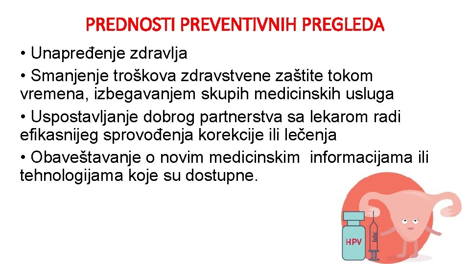 PREDNOSTI PREVENTIVNIH PREGLEDA • Unapređenje zdravlјa • Smanjenje troškova zdravstvene zaštite tokom vremena, izbegavanjem