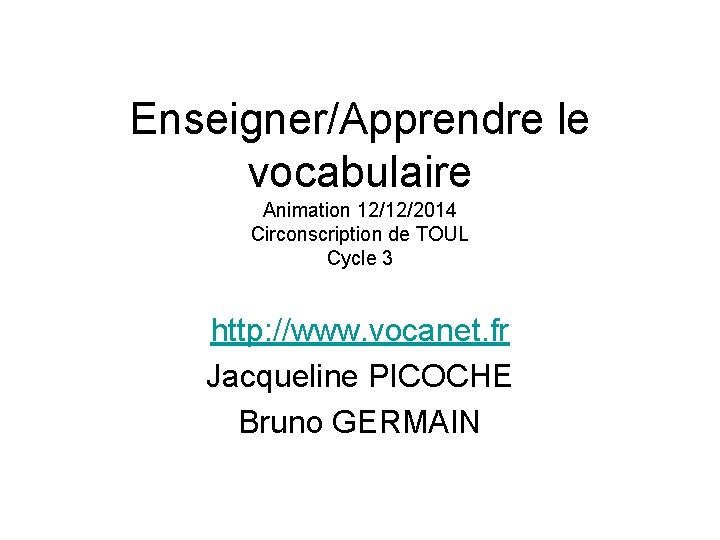 Enseigner/Apprendre le vocabulaire Animation 12/12/2014 Circonscription de TOUL Cycle 3 http: //www. vocanet. fr