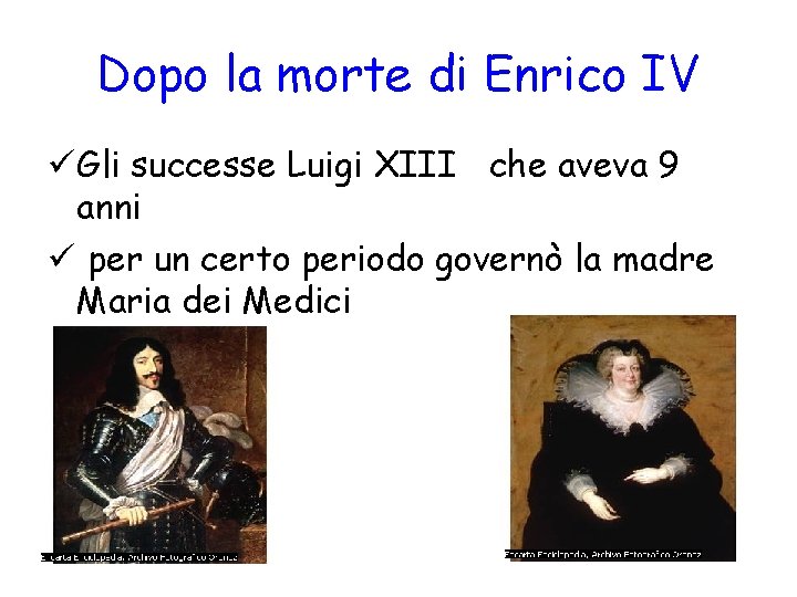 Dopo la morte di Enrico IV Gli successe Luigi XIII che aveva 9 anni