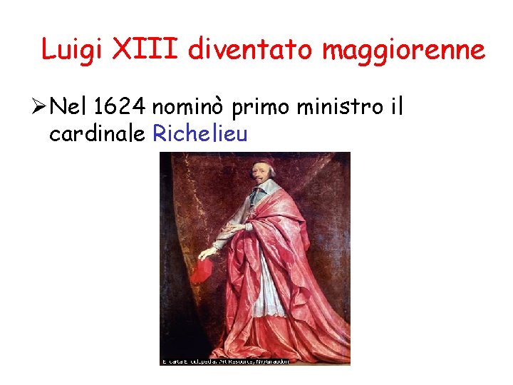 Luigi XIII diventato maggiorenne Nel 1624 nominò primo ministro il cardinale Richelieu 