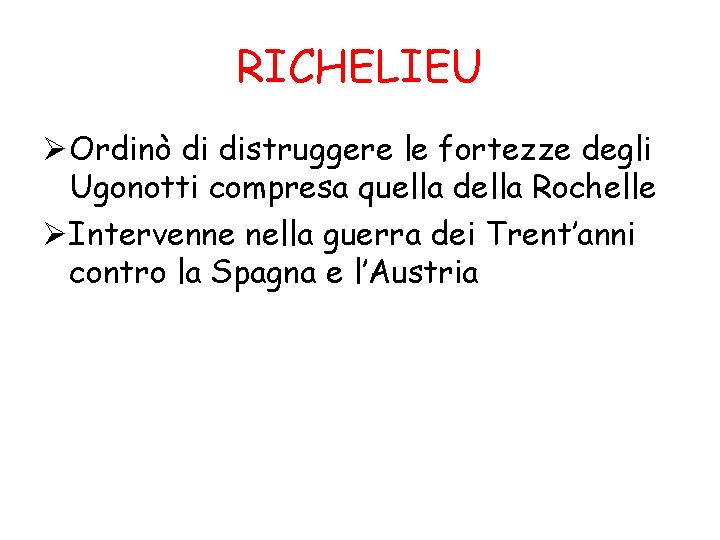 RICHELIEU Ordinò di distruggere le fortezze degli Ugonotti compresa quella della Rochelle Intervenne nella