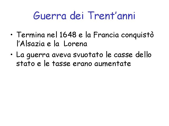 Guerra dei Trent’anni • Termina nel 1648 e la Francia conquistò l’Alsazia e la