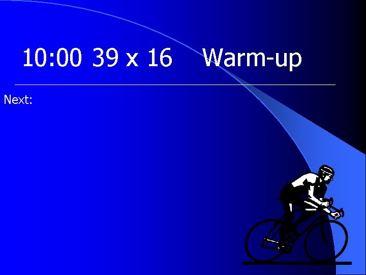 10: 00 39 x 16 Next: Warm-up 