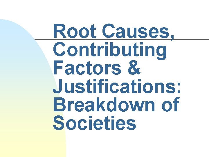 Root Causes, Contributing Factors & Justifications: Breakdown of Societies 