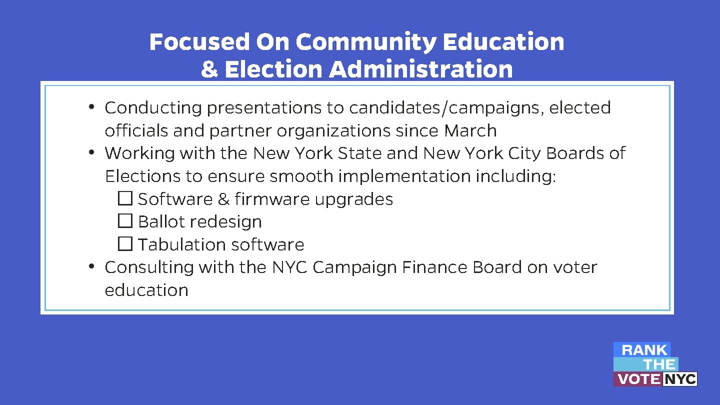Focused On Community Education & Election Administration • Conducting presentations to candidates/campaigns, elected officials Focused On Community Education & Election Administration • Conducting presentations to candidates/campaigns, elected officials