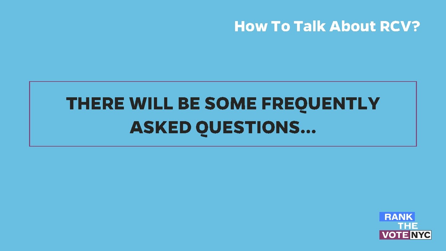 How To Talk About RCV? THERE WILL BE SOME FREQUENTLY ASKED QUESTIONS… How To Talk About RCV? THERE WILL BE SOME FREQUENTLY ASKED QUESTIONS…
