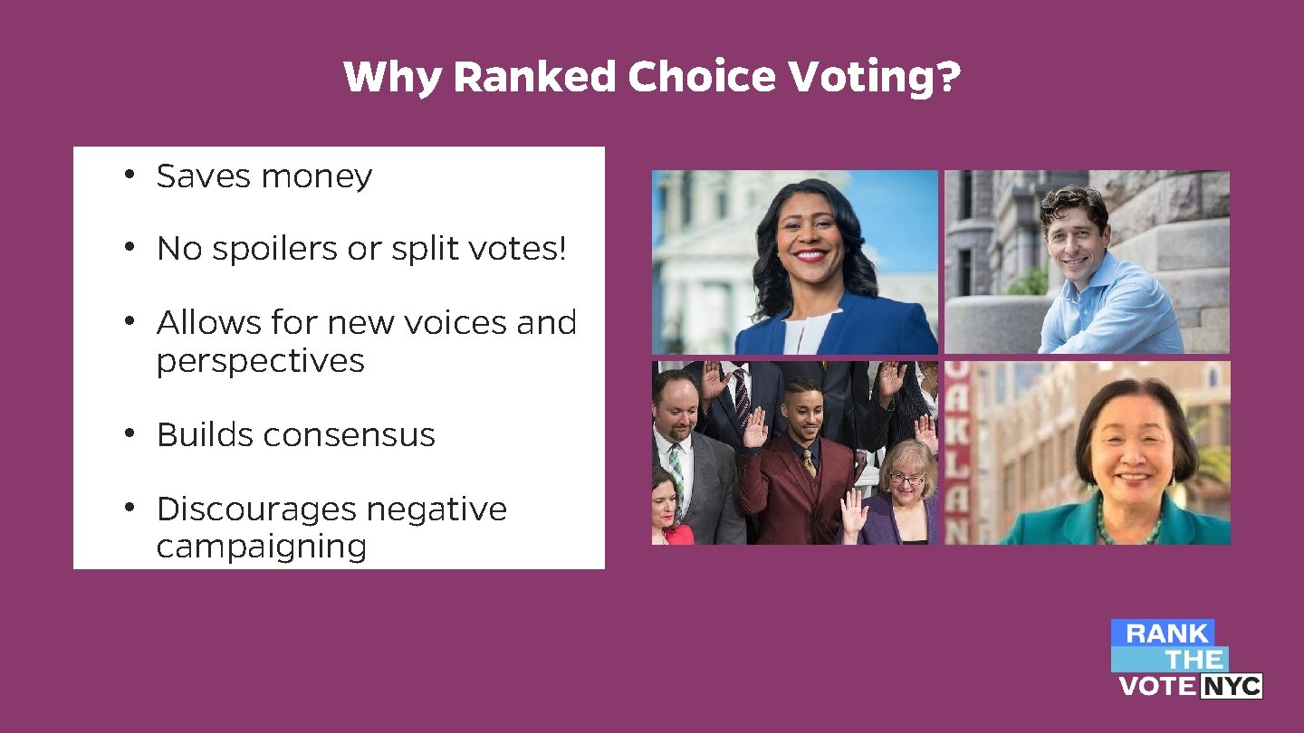 Why Ranked Choice Voting? • Saves money • No spoilers or split votes! • Why Ranked Choice Voting? • Saves money • No spoilers or split votes! •