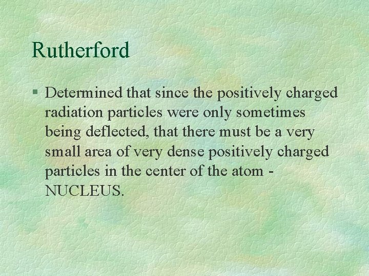 Rutherford § Determined that since the positively charged radiation particles were only sometimes being