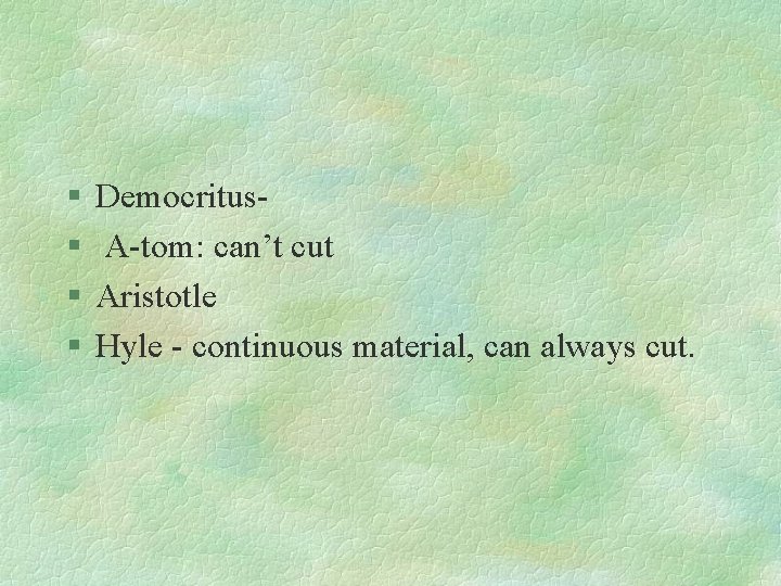 § § Democritus. A-tom: can’t cut Aristotle Hyle - continuous material, can always cut.