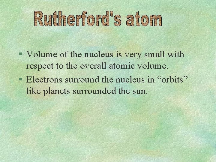 § Volume of the nucleus is very small with respect to the overall atomic