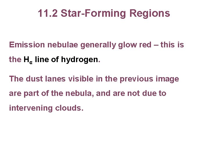 11. 2 Star-Forming Regions Emission nebulae generally glow red – this is the Hα