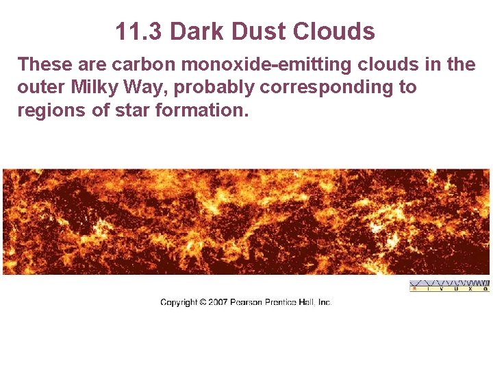 11. 3 Dark Dust Clouds These are carbon monoxide-emitting clouds in the outer Milky