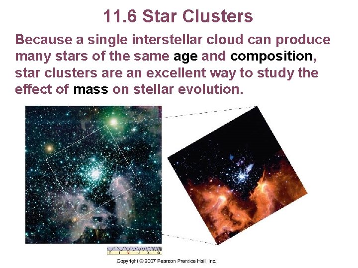 11. 6 Star Clusters Because a single interstellar cloud can produce many stars of