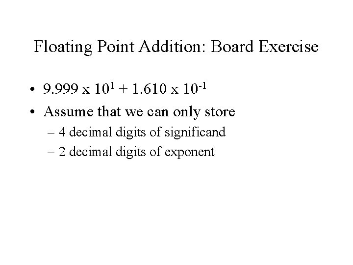 Floating Point Addition: Board Exercise • 9. 999 x 101 + 1. 610 x