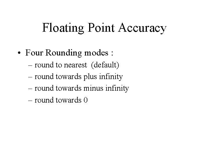Floating Point Accuracy • Four Rounding modes : – round to nearest (default) –