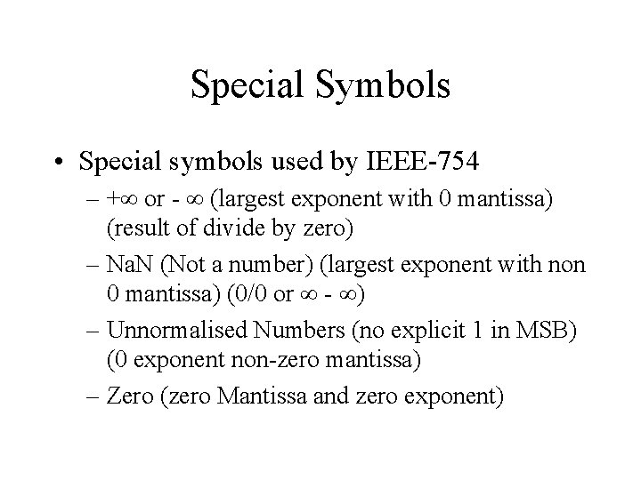 Special Symbols • Special symbols used by IEEE-754 – + or - (largest exponent