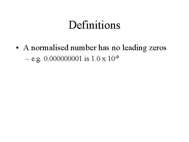 Definitions • A normalised number has no leading zeros – e. g. 0. 00001