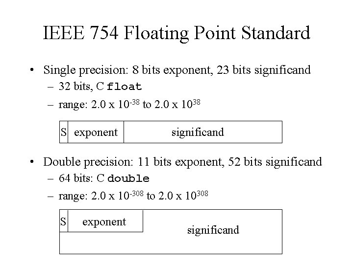 IEEE 754 Floating Point Standard • Single precision: 8 bits exponent, 23 bits significand