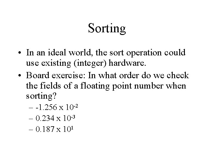 Sorting • In an ideal world, the sort operation could use existing (integer) hardware.