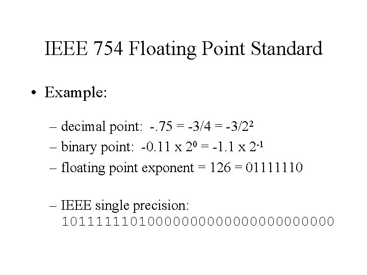 IEEE 754 Floating Point Standard • Example: – decimal point: -. 75 = -3/4