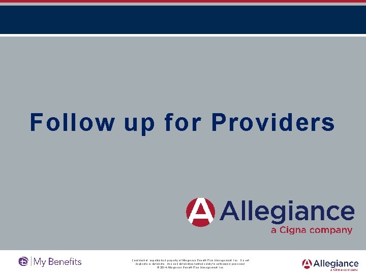 Follow up for Providers Confidential, unpublished property of Allegiance Benefit Plan Management, Inc. Do