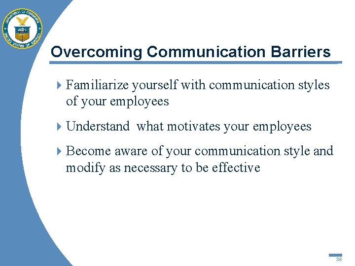 Overcoming Communication Barriers 4 Familiarize yourself with communication styles of your employees 4 Understand