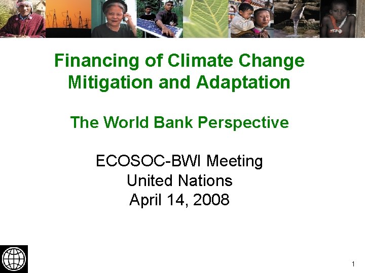 Financing of Climate Change Mitigation and Adaptation The World Bank Perspective ECOSOC-BWI Meeting United
