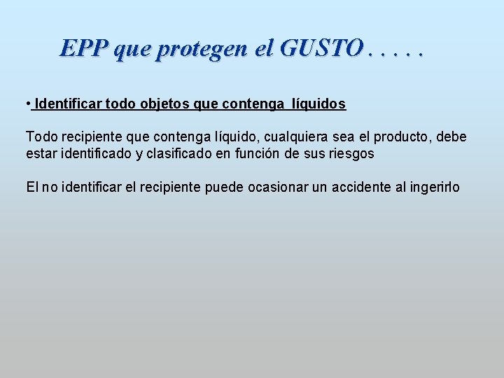EPP que protegen el GUSTO. . . • Identificar todo objetos que contenga líquidos