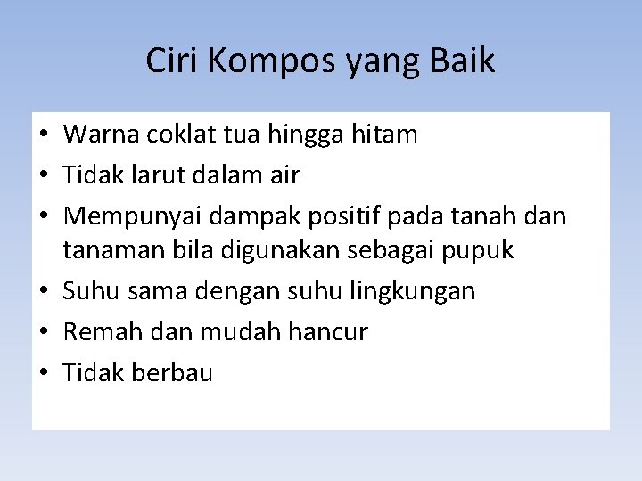 Ciri Kompos yang Baik • Warna coklat tua hingga hitam • Tidak larut dalam