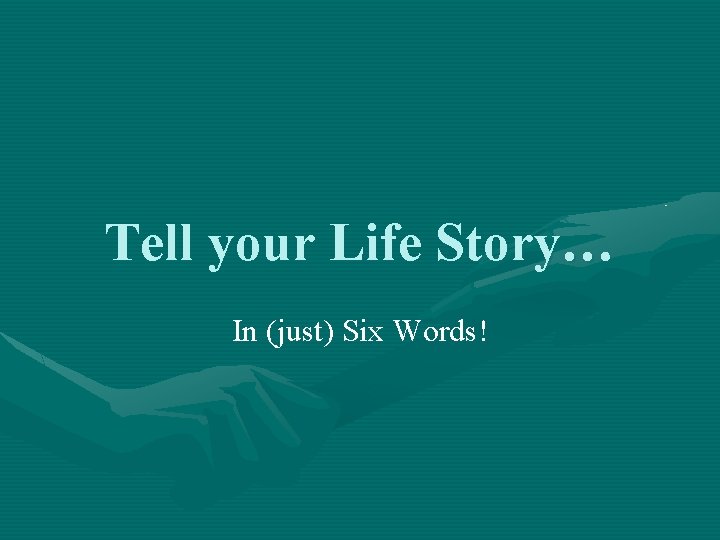 Tell your Life Story… In (just) Six Words! 
