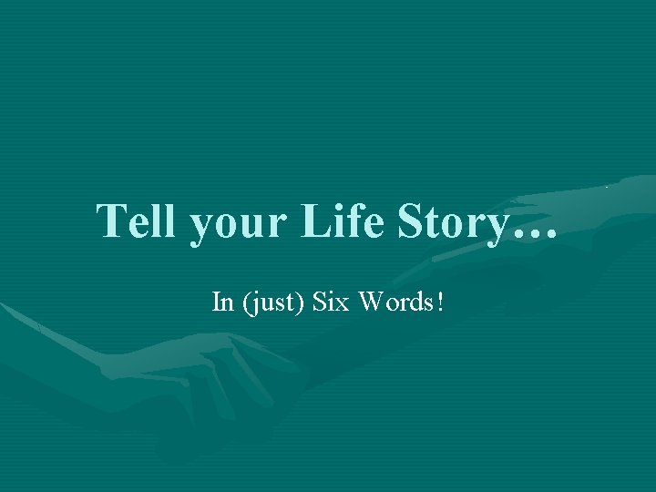 Tell your Life Story In just Six Words