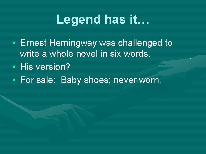 Legend has it… • Ernest Hemingway was challenged to write a whole novel in