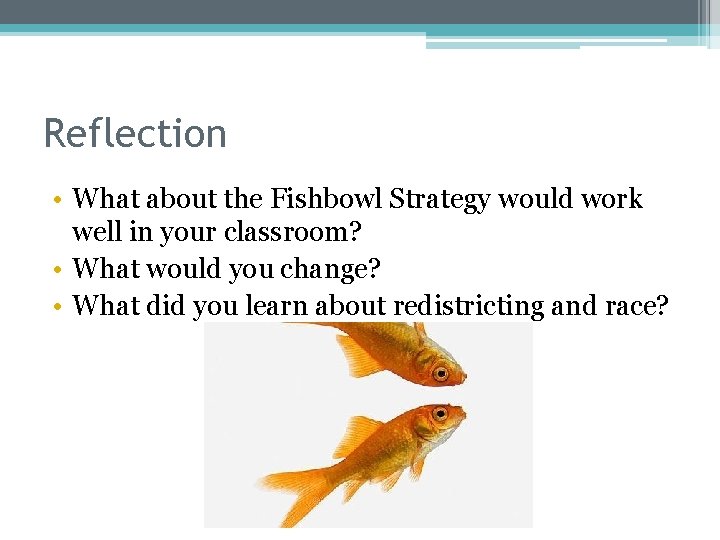 Reflection • What about the Fishbowl Strategy would work well in your classroom? •