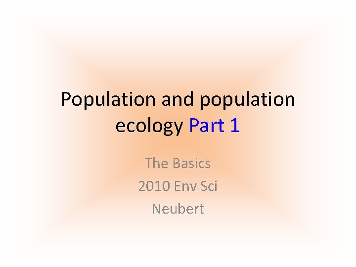 Population and population ecology Part 1 The Basics 2010 Env Sci Neubert 