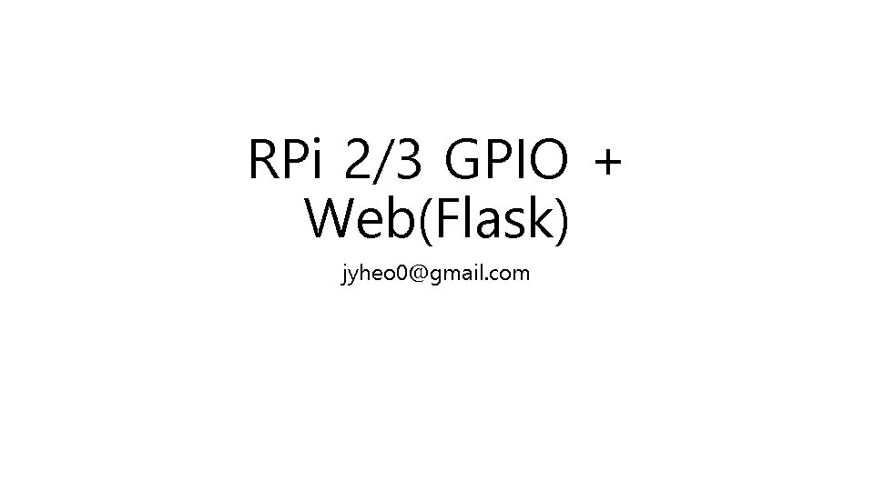 RPi 2/3 GPIO + Web(Flask) jyheo 0@gmail. com 