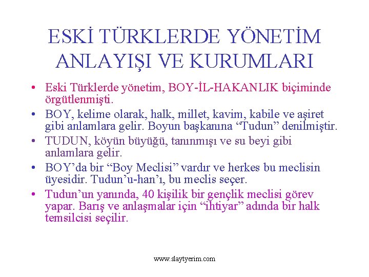 ESKİ TÜRKLERDE YÖNETİM ANLAYIŞI VE KURUMLARI • Eski Türklerde yönetim, BOY-İL-HAKANLIK biçiminde örgütlenmişti. •